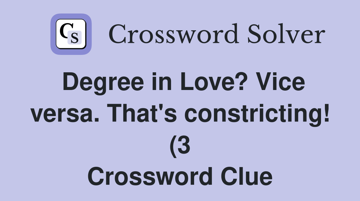 Degree in Love? Vice versa That s constricting (3) Crossword Clue Degree in Love? Vice versa That s constricting (3) Crossword Clue